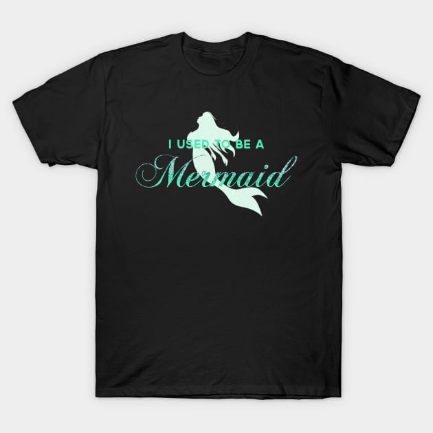 I Used To Be A Mermaid T-Shirt by heroics